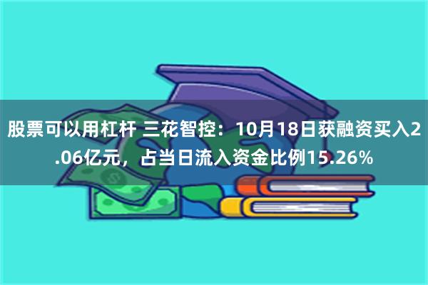 股票可以用杠杆 三花智控：10月18日获融资买入2.06亿元，占当日流入资金比例15.26%