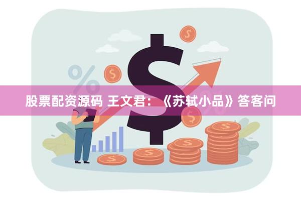 股票配资源码 王文君：《苏轼小品》答客问